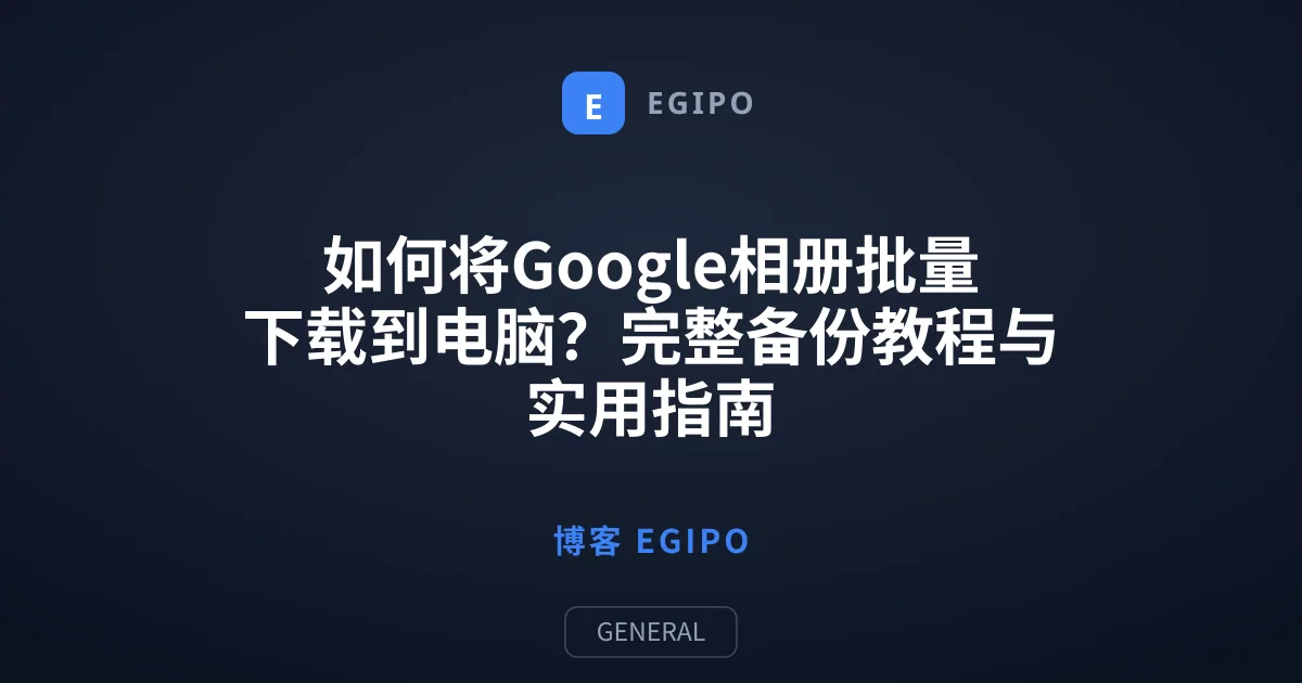 如何将Google相册批量下载到电脑？完整备份教程与实用指南